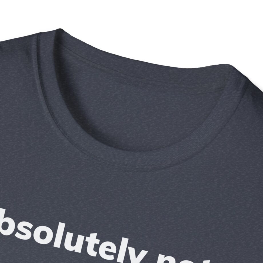 Absolutely Not Unisex Softstyle T-Shirt