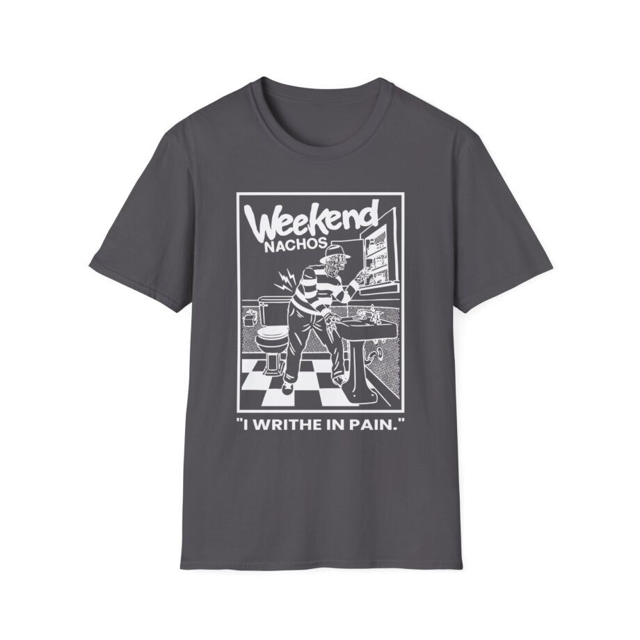 Weekend Nachos I Writhe in Pain Unisex Softstyle Tee