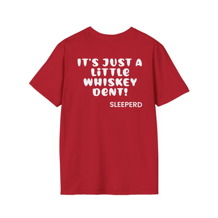 Sleeperdude It'sjust a Little Whiskey Dent on Back Unisex Softstyle T-Shirt