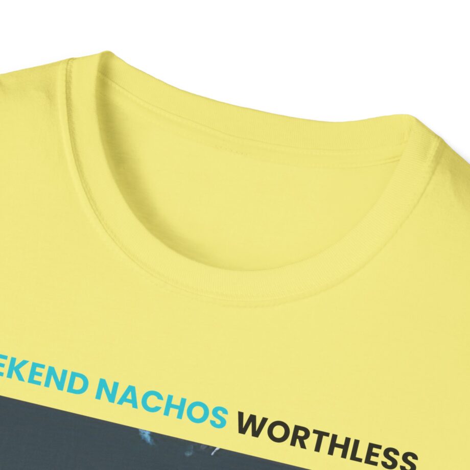 Weekend Nachos Worthless Unisex Softstyle Tee
