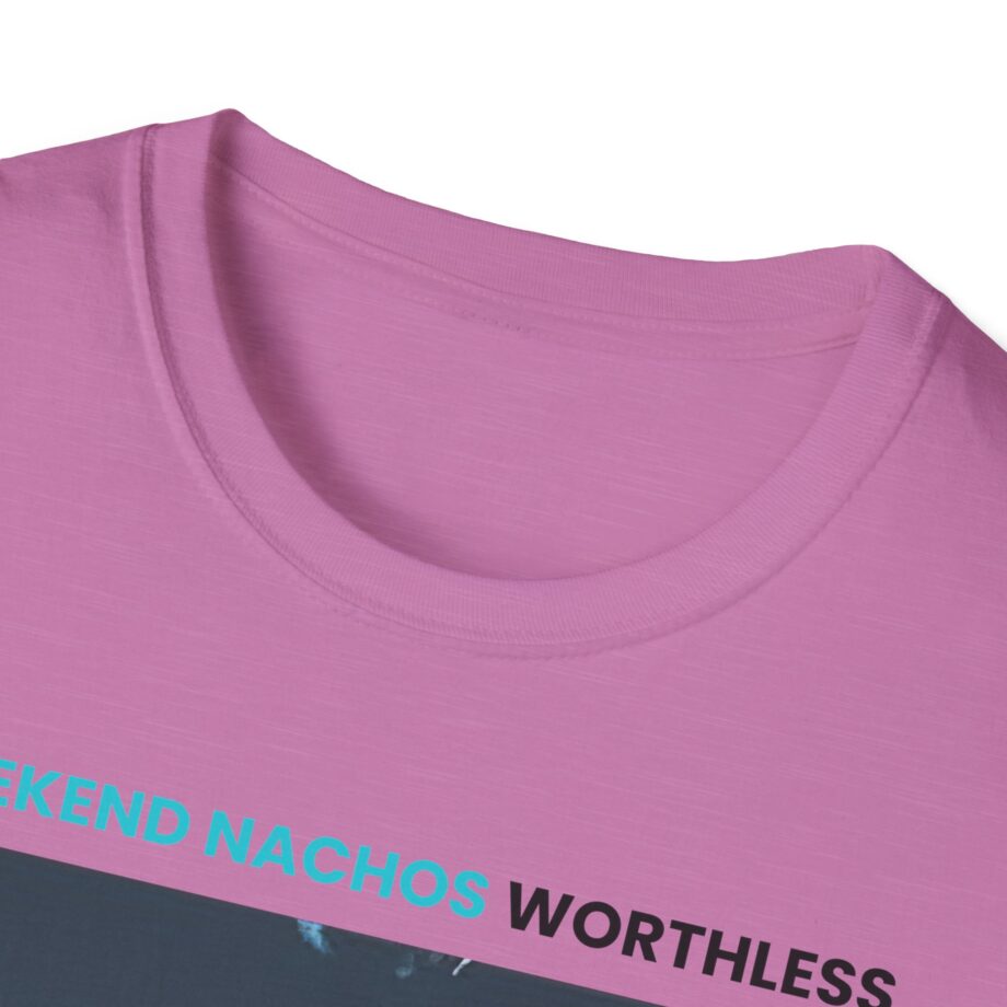 Weekend Nachos Worthless Unisex Softstyle Tee
