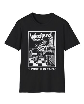 Weekend Nachos I Writhe in Pain Unisex Softstyle Tee