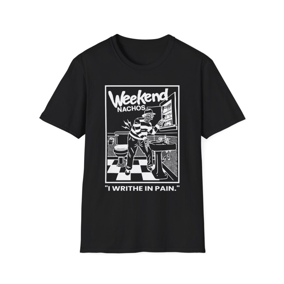 Weekend Nachos I Writhe in Pain Unisex Softstyle Tee
