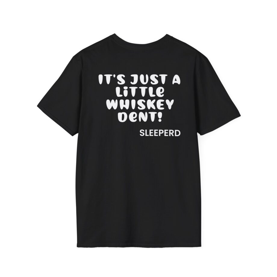 Sleeperdude It'sjust a Little Whiskey Dent on Back Unisex Softstyle T-Shirt
