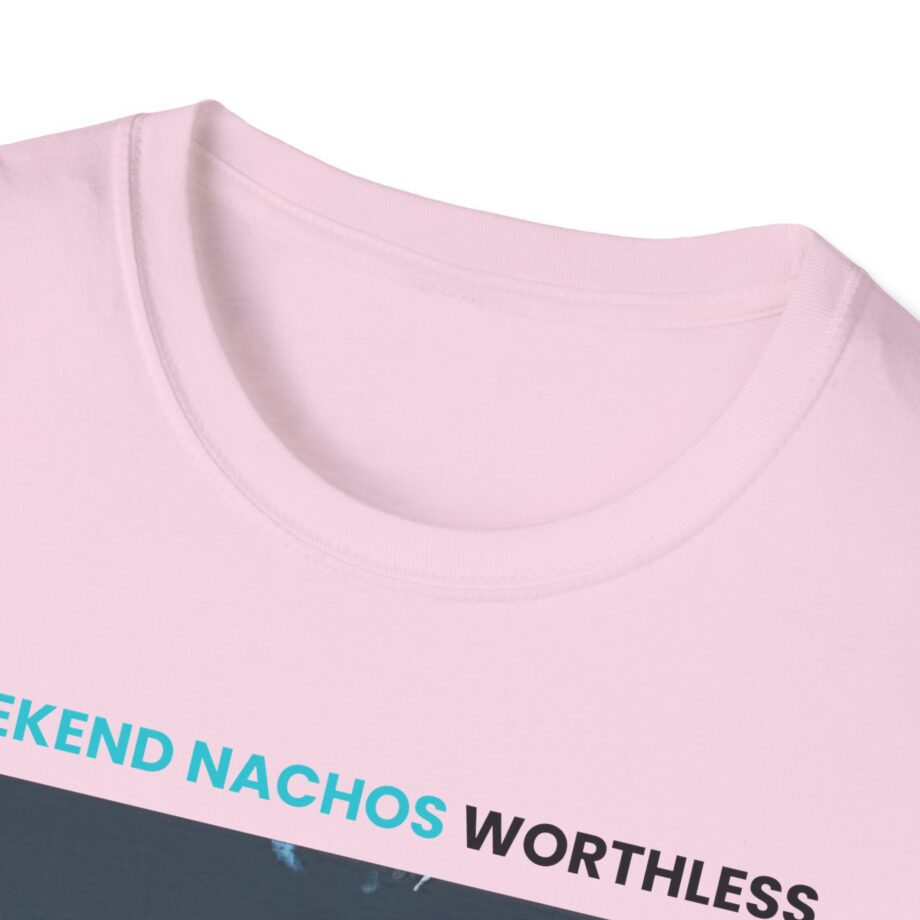 Weekend Nachos Worthless Unisex Softstyle Tee