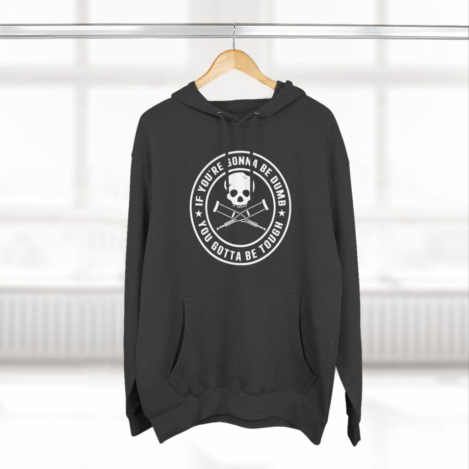 If You're Gonna Be Dumb You Gotta Be Tough Three-Panel Fleece Hoodie