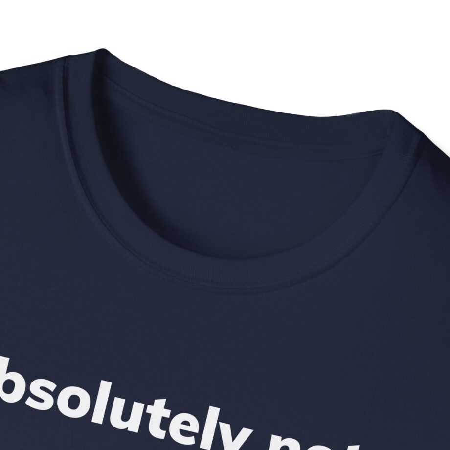 Absolutely Not Unisex Softstyle T-Shirt