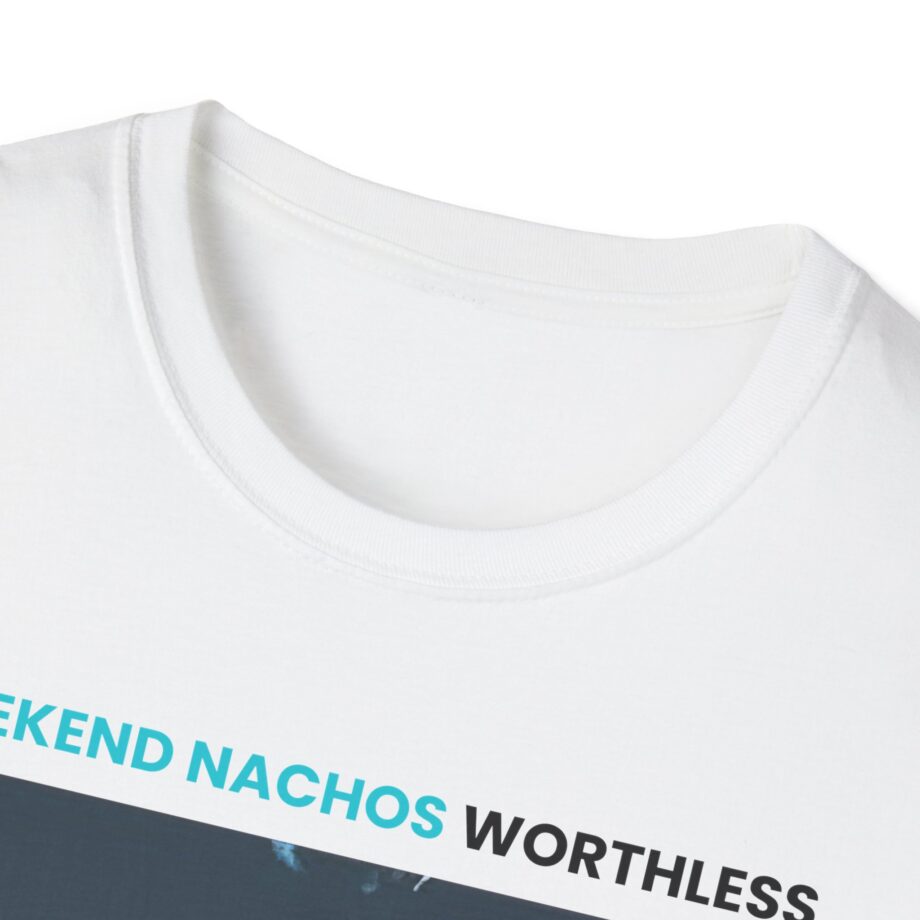 Weekend Nachos Worthless Unisex Softstyle Tee