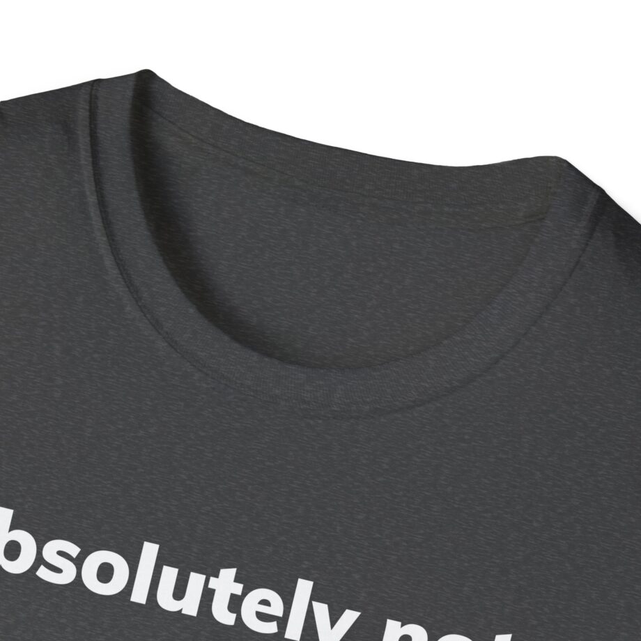 Absolutely Not Unisex Softstyle T-Shirt