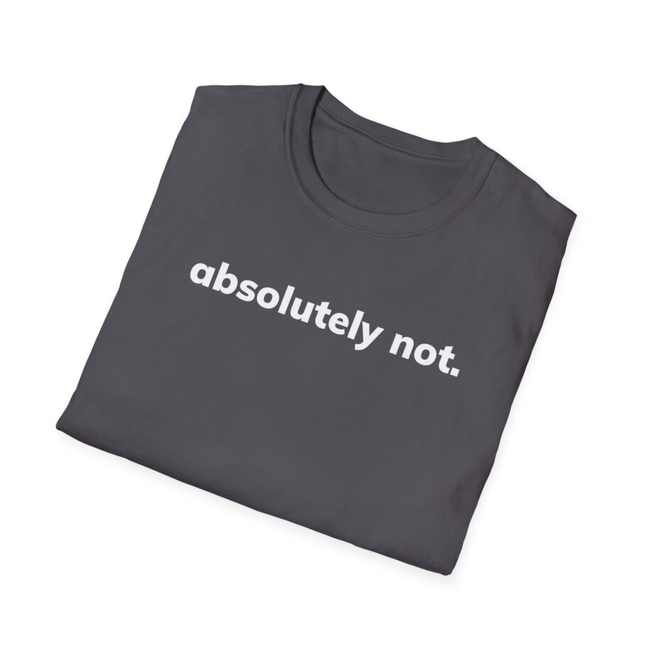 Absolutely Not Unisex Softstyle T-Shirt