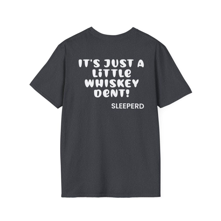 Sleeperdude It'sjust a Little Whiskey Dent on Back Unisex Softstyle T-Shirt