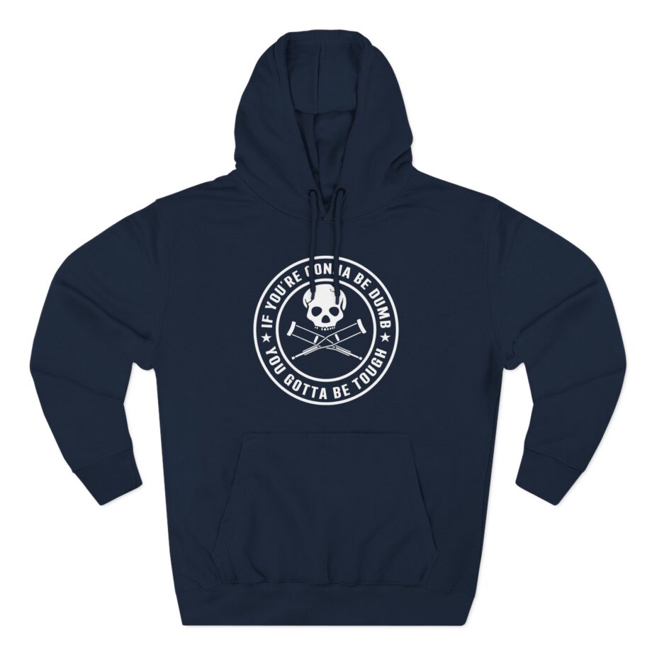 If You're Gonna Be Dumb You Gotta Be Tough Three-Panel Fleece Hoodie