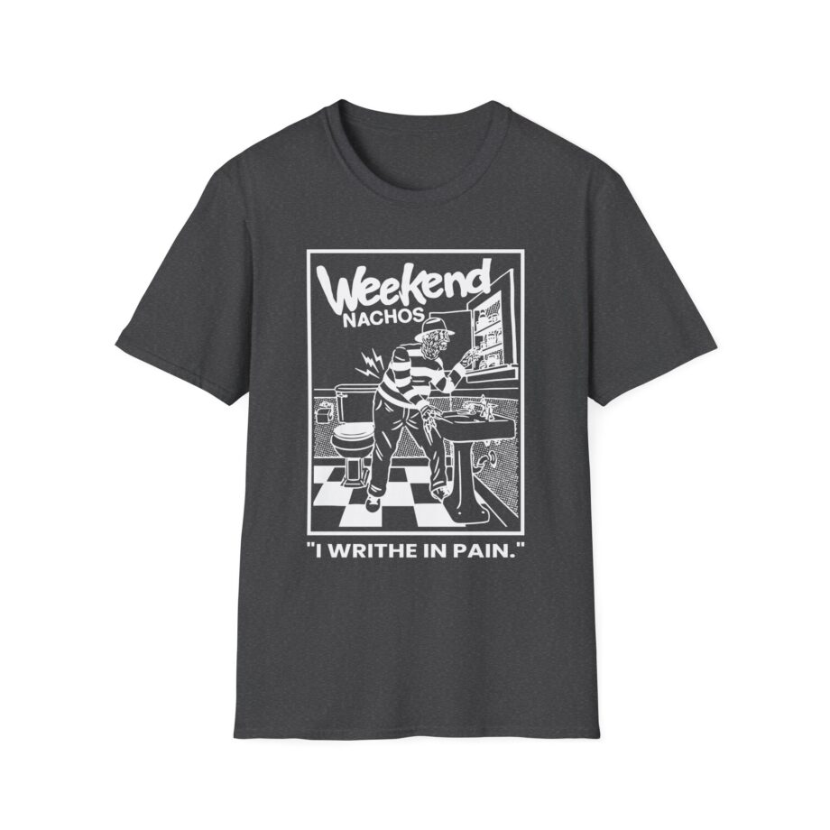 Weekend Nachos I Writhe in Pain Unisex Softstyle Tee