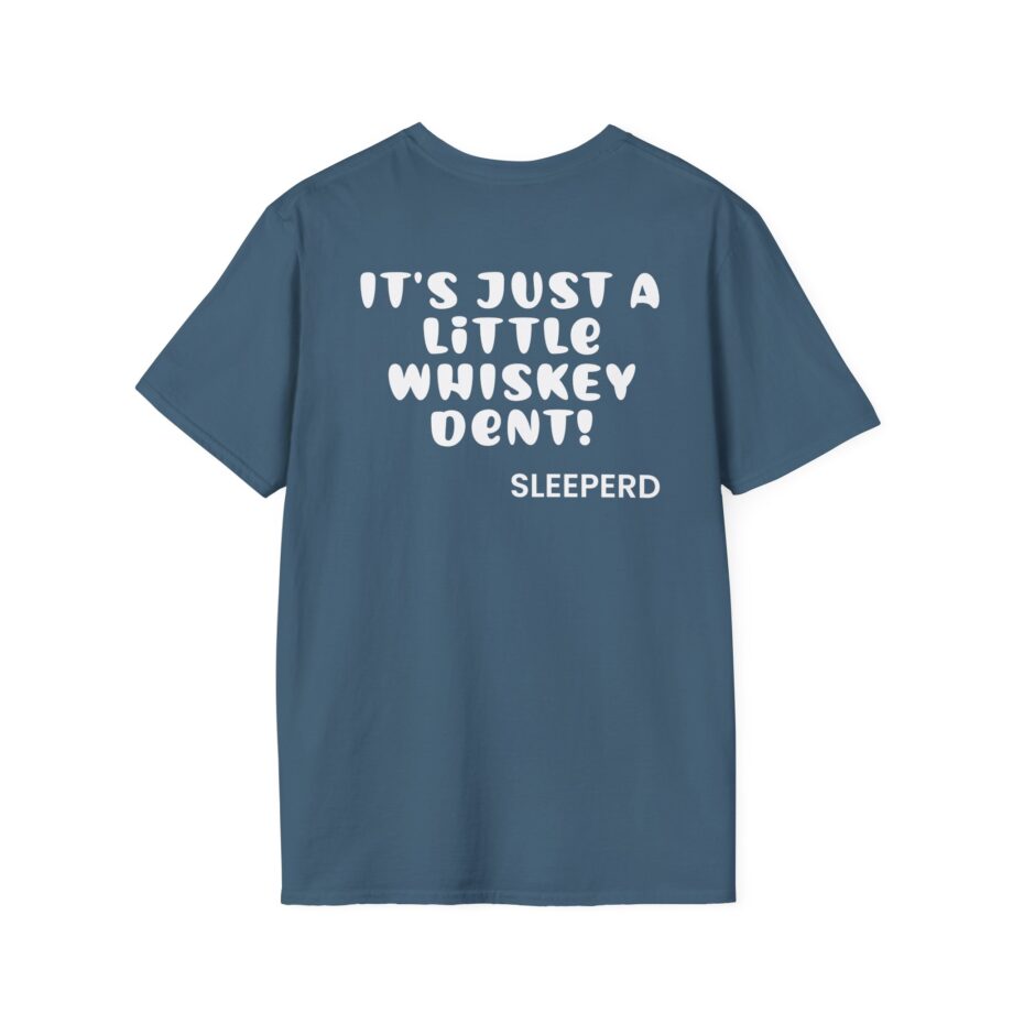 Sleeperdude It'sjust a Little Whiskey Dent on Back Unisex Softstyle T-Shirt