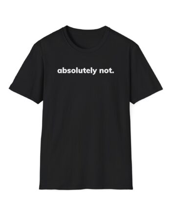 Absolutely Not Unisex Softstyle T-Shirt