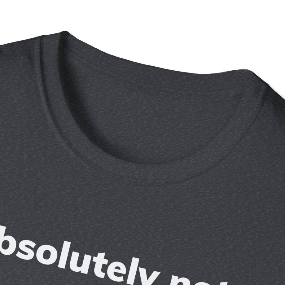 Absolutely Not Unisex Softstyle T-Shirt