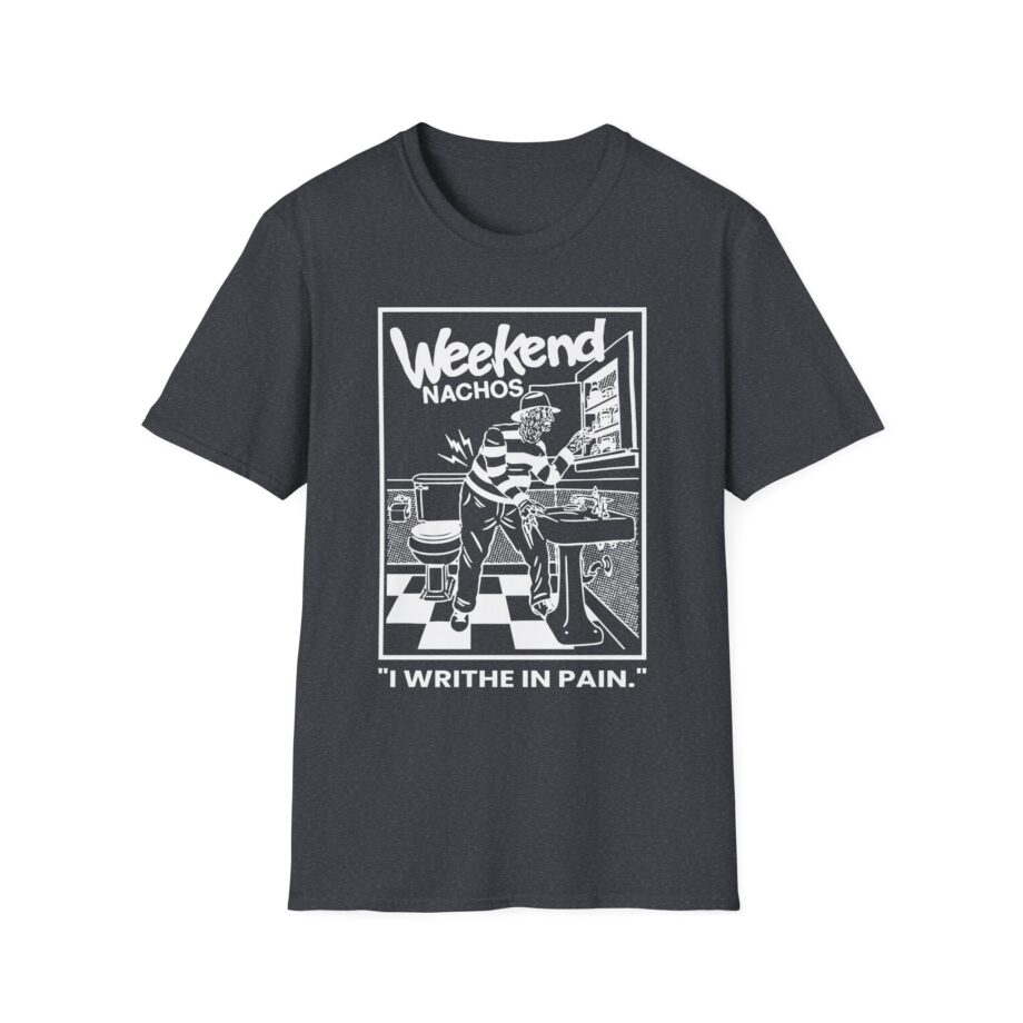 Weekend Nachos I Writhe in Pain Unisex Softstyle Tee