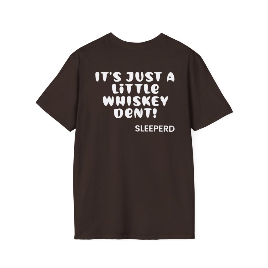 Sleeperdude It'sjust a Little Whiskey Dent on Back Unisex Softstyle T-Shirt