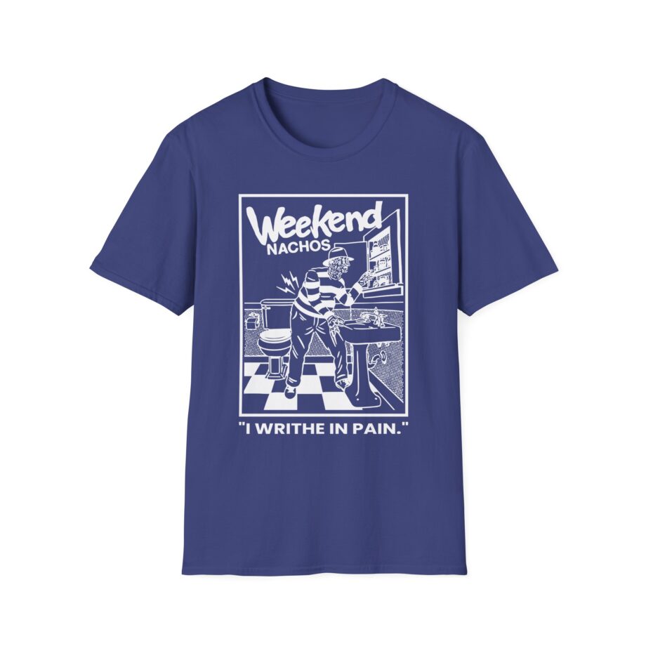Weekend Nachos I Writhe in Pain Unisex Softstyle Tee