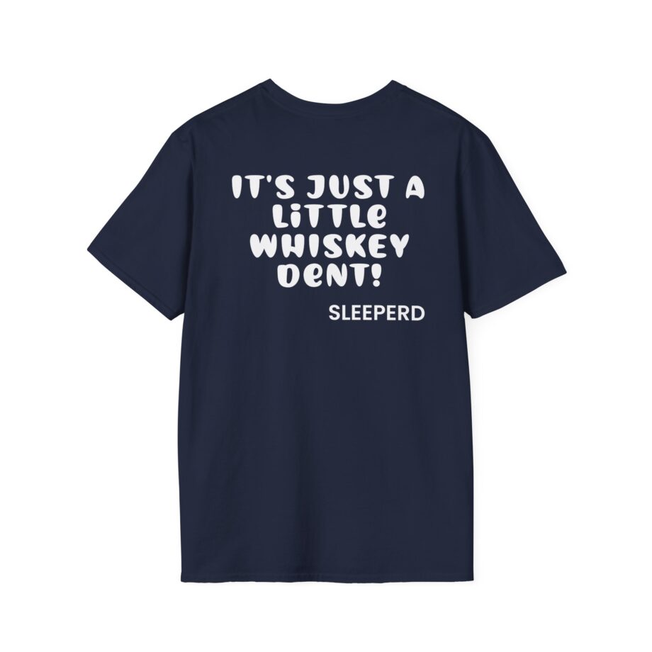 Sleeperdude It'sjust a Little Whiskey Dent on Back Unisex Softstyle T-Shirt