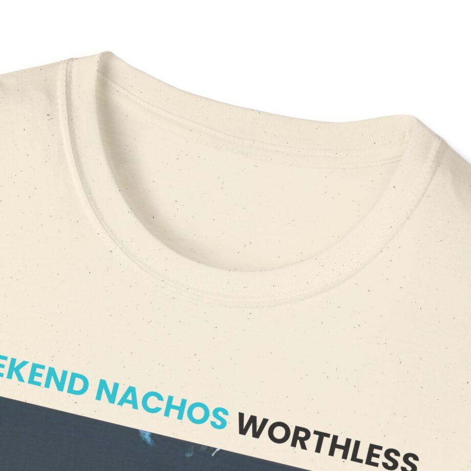Weekend Nachos Worthless Unisex Softstyle Tee