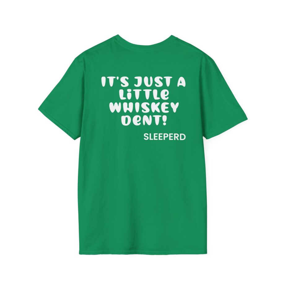 Sleeperdude It'sjust a Little Whiskey Dent on Back Unisex Softstyle T-Shirt