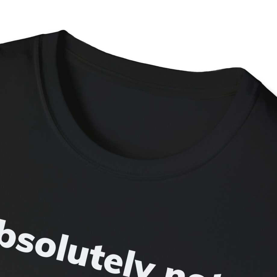 Absolutely Not Unisex Softstyle T-Shirt