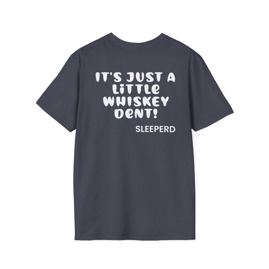 Sleeperdude It'sjust a Little Whiskey Dent on Back Unisex Softstyle T-Shirt