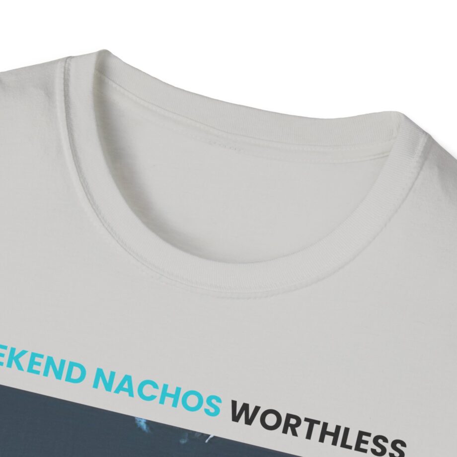 Weekend Nachos Worthless Unisex Softstyle Tee
