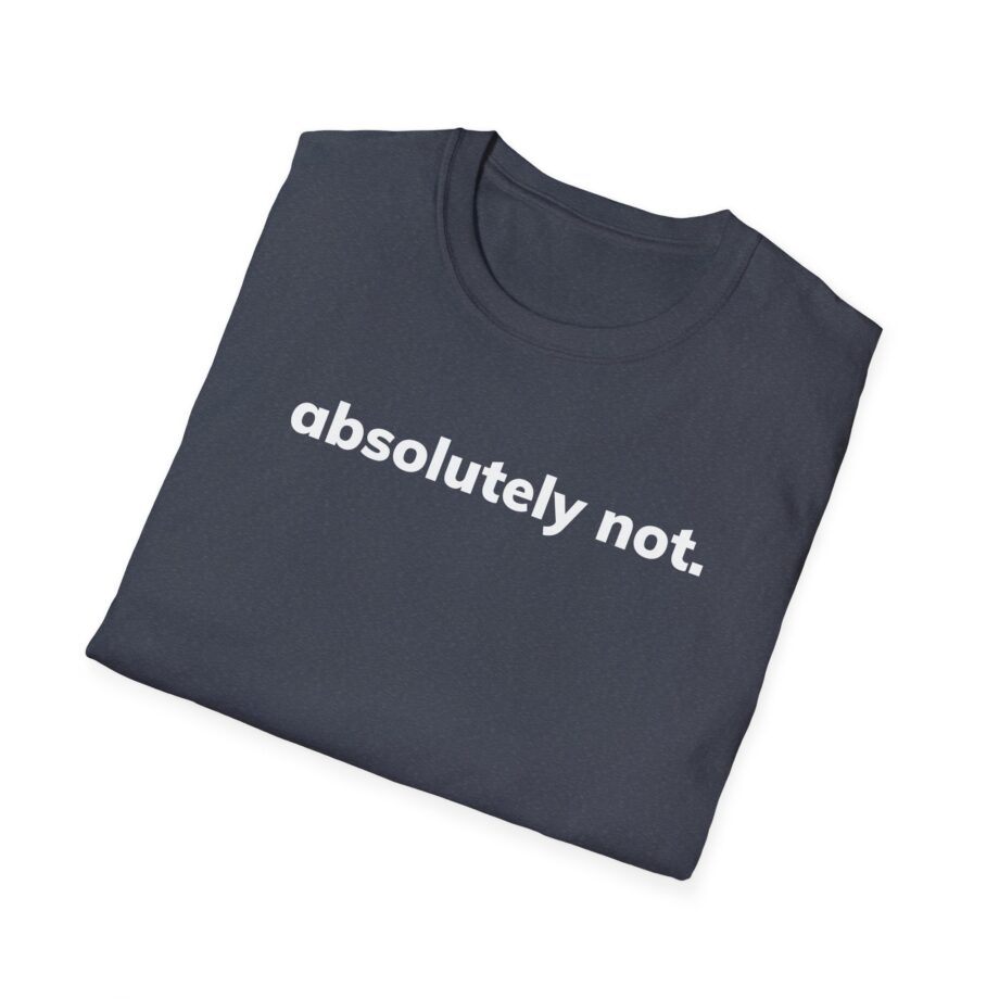 Absolutely Not Unisex Softstyle T-Shirt
