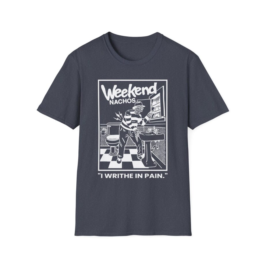 Weekend Nachos I Writhe in Pain Unisex Softstyle Tee