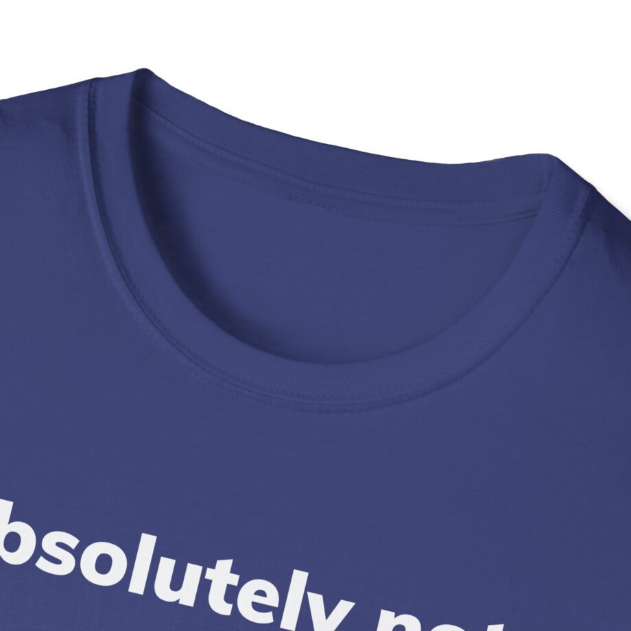 Absolutely Not Unisex Softstyle T-Shirt