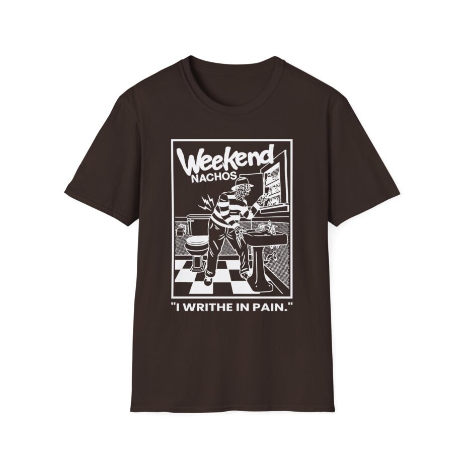 Weekend Nachos I Writhe in Pain Unisex Softstyle Tee