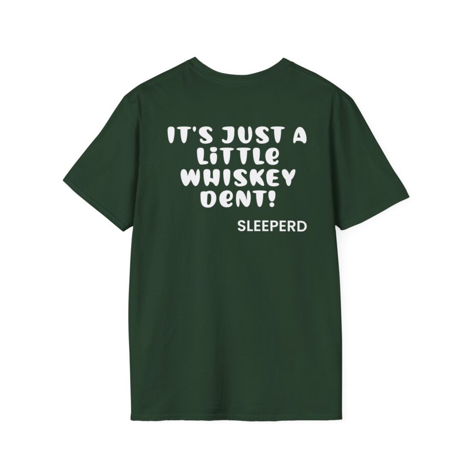 Sleeperdude It'sjust a Little Whiskey Dent on Back Unisex Softstyle T-Shirt
