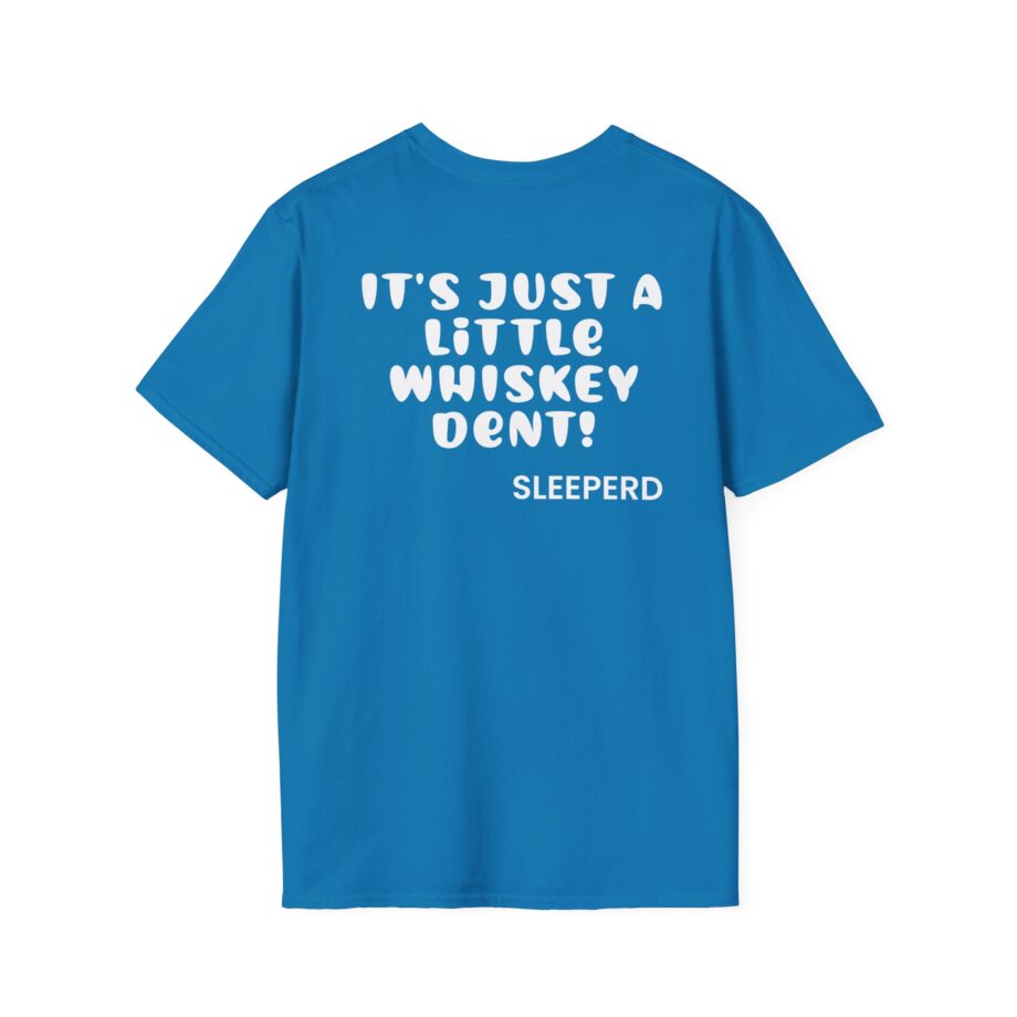 Sleeperdude It'sjust a Little Whiskey Dent on Back Unisex Softstyle T-Shirt