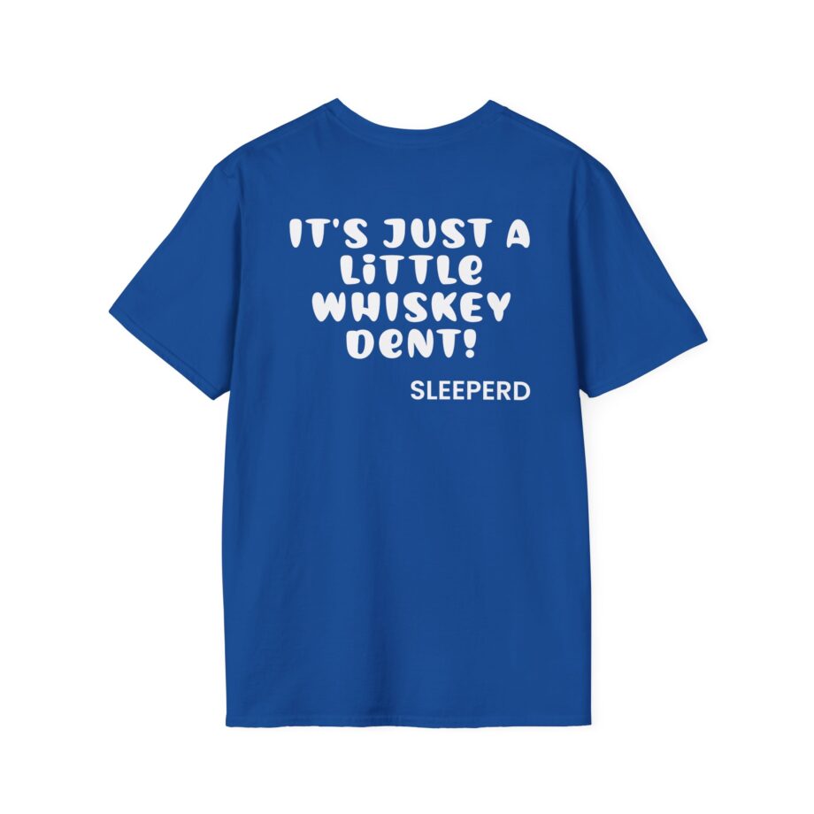 Sleeperdude It'sjust a Little Whiskey Dent on Back Unisex Softstyle T-Shirt