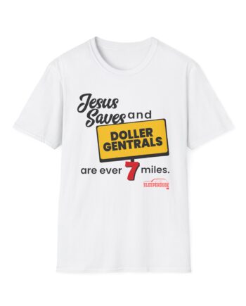 Sleeperdude Jesus Saves & Doller Gentrals Are Ever 7 Miles Unisex Softstyle T-Shirt