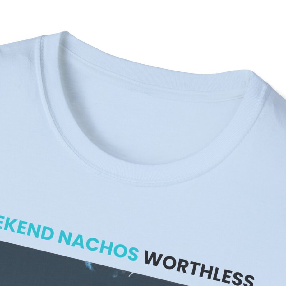 Weekend Nachos Worthless Unisex Softstyle Tee