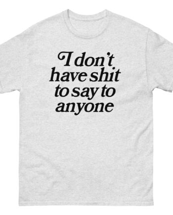 Binchtopia I Don't Have Shit to Say to Anyone Unisex classic tee
