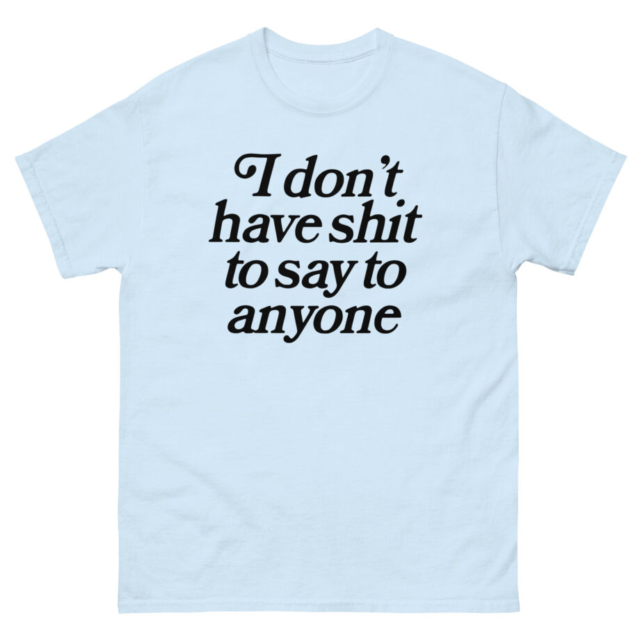 Binchtopia I Don't Have Shit to Say to Anyone Unisex classic tee