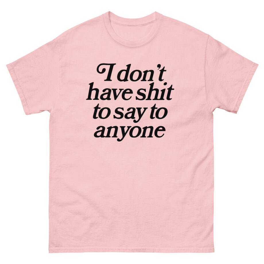 Binchtopia I Don't Have Shit to Say to Anyone Unisex classic tee