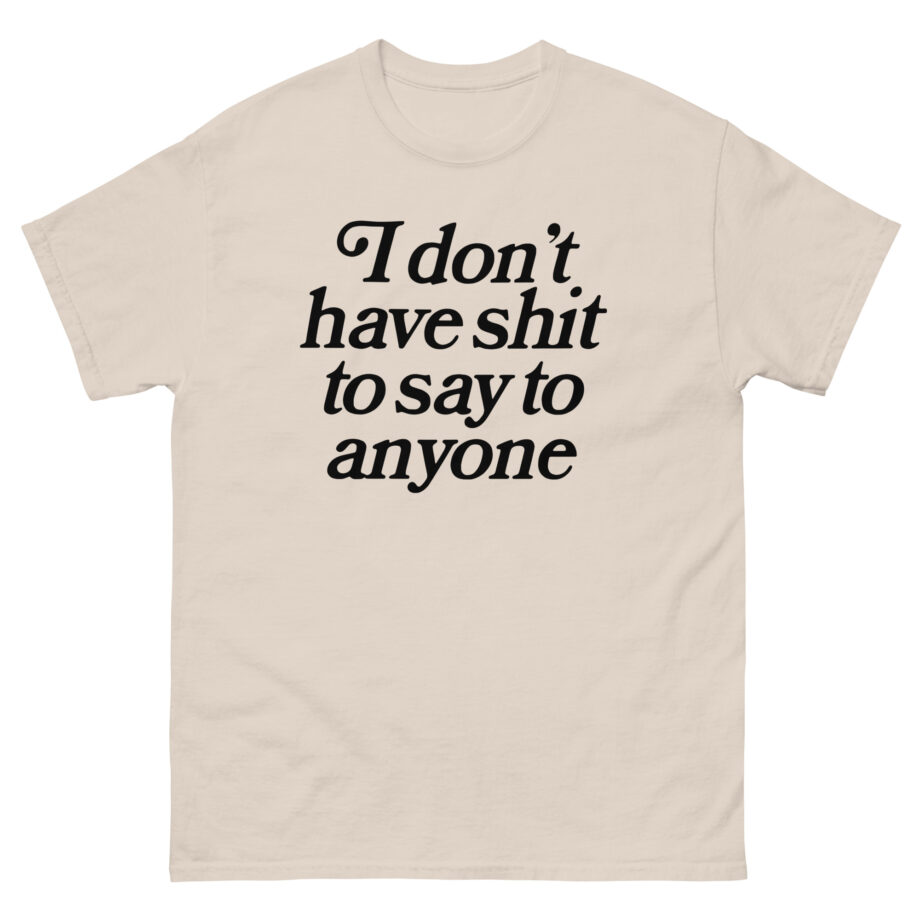 Binchtopia I Don't Have Shit to Say to Anyone Unisex classic tee