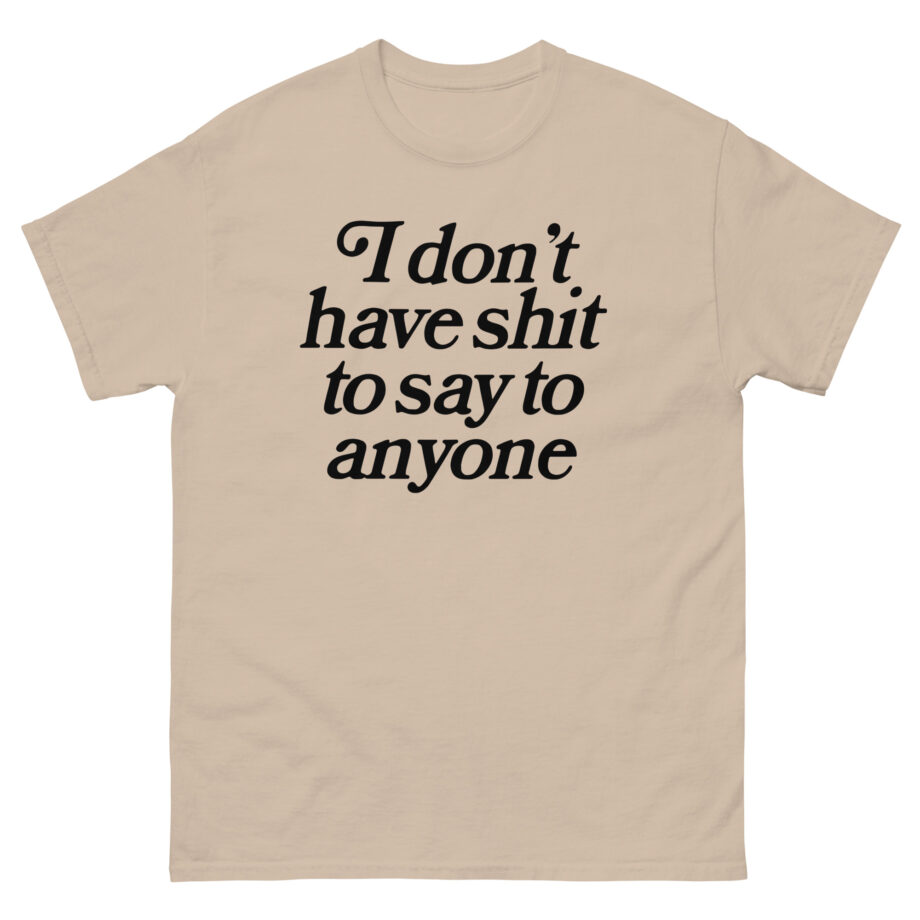 Binchtopia I Don't Have Shit to Say to Anyone Unisex classic tee