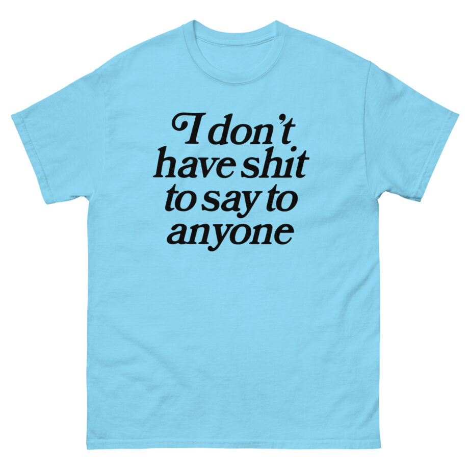 Binchtopia I Don't Have Shit to Say to Anyone Unisex classic tee