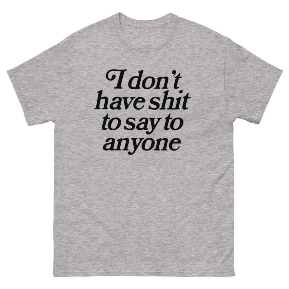 Binchtopia I Don't Have Shit to Say to Anyone Unisex classic tee