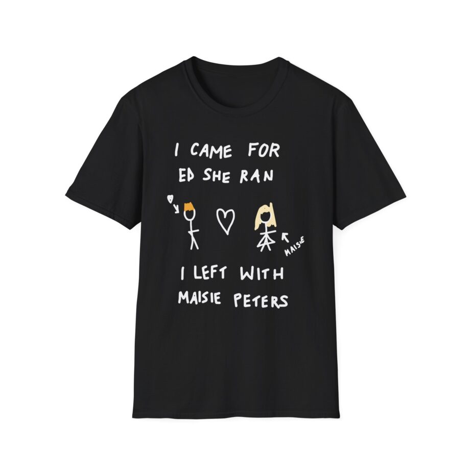 I Came for Ed Sheeran I Left With Maisie Peters Unisex Softstyle T-shirt