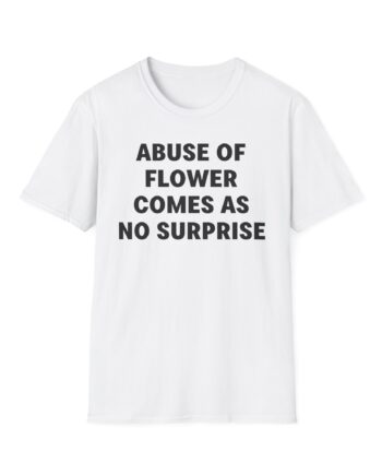 Jenny Holzer Abuse of Flower Comes as No Surprise Unisex Softstyle T-shirt