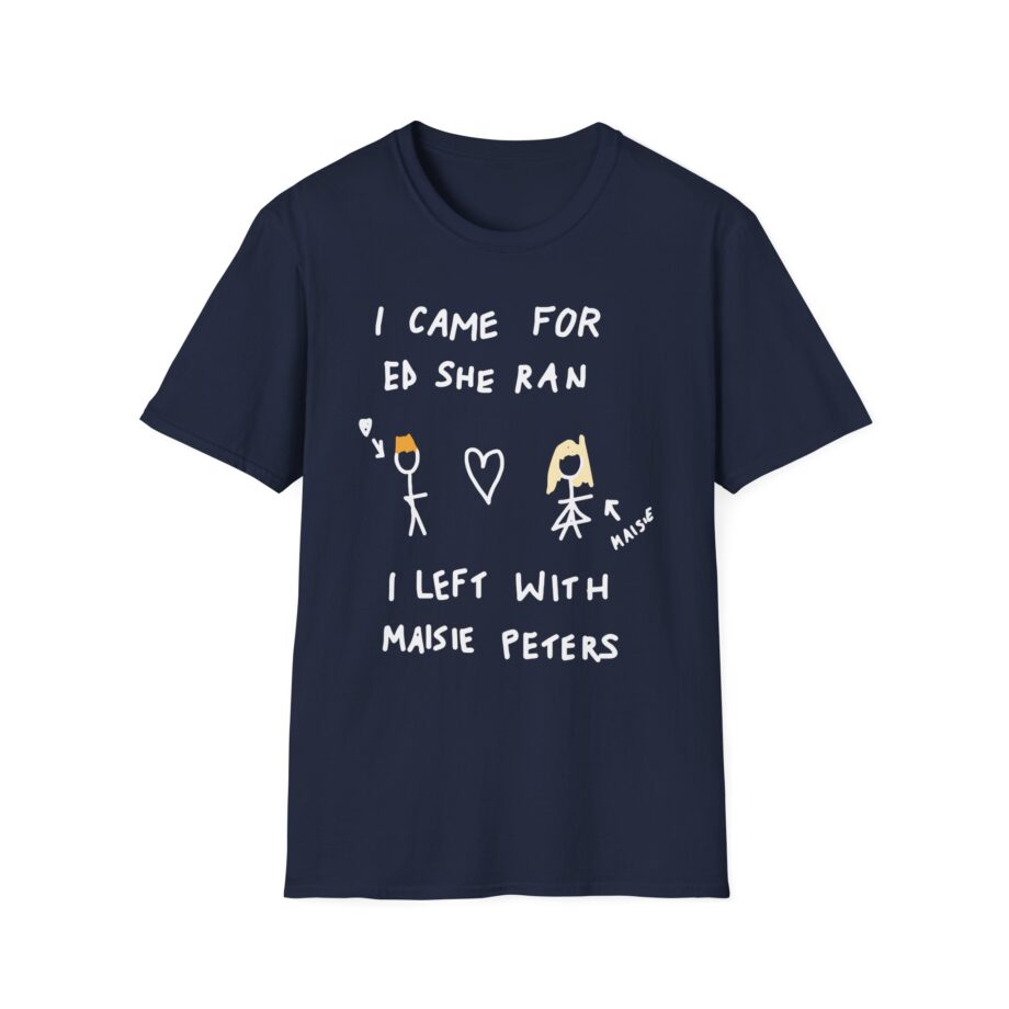 I Came for Ed Sheeran I Left With Maisie Peters Unisex Softstyle T-shirt