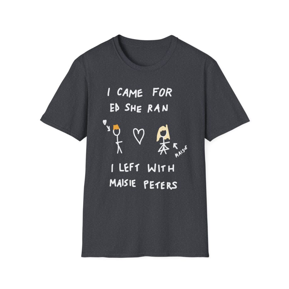 I Came for Ed Sheeran I Left With Maisie Peters Unisex Softstyle T-shirt