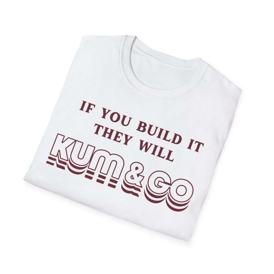 Kum and Go if You Build It They Will Unisex Softstyle T-shirt